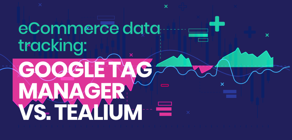 eCommerce data tracking: Google Tag Manager vs. Tealium