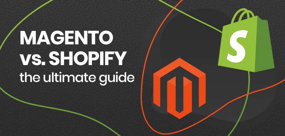 Magento vs. Shopify – the ultimate guide