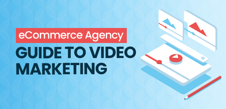 eCommerce Agency Guide to Video Marketing