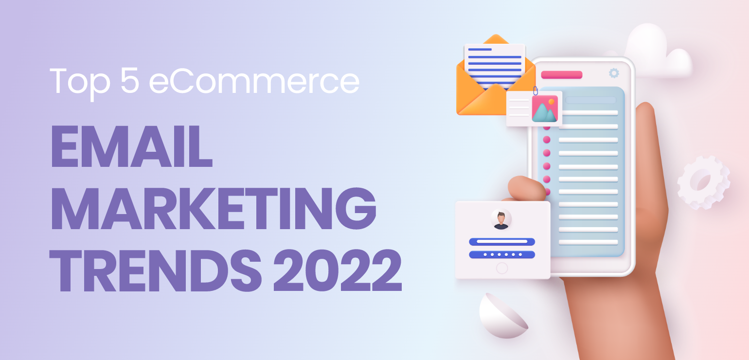 Top 5 eCommerce Email Marketing Trends 2022