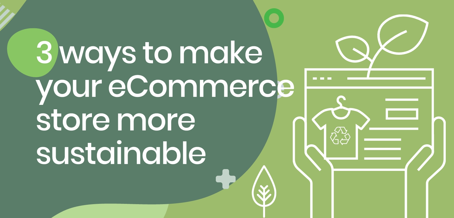 3 ways to make your eCommerce store more sustainable